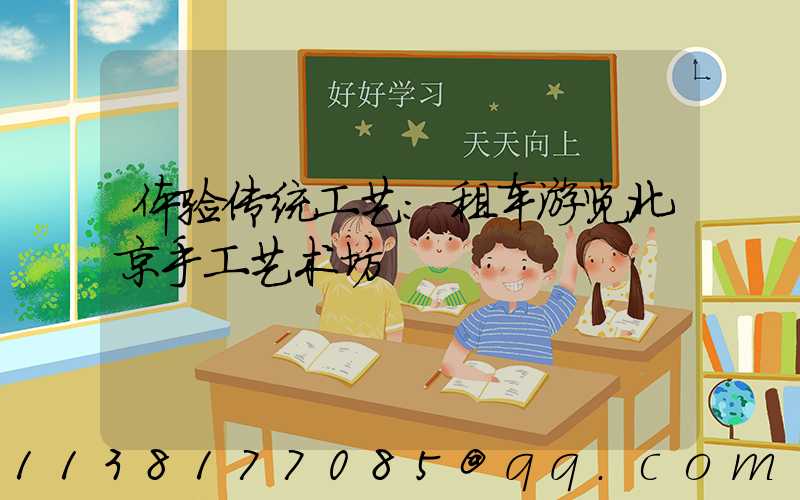 体验传统工艺：租车游览北京手工艺术坊