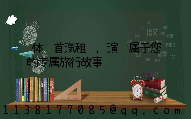 体验首汽租车，演绎属于您的专属旅行故事