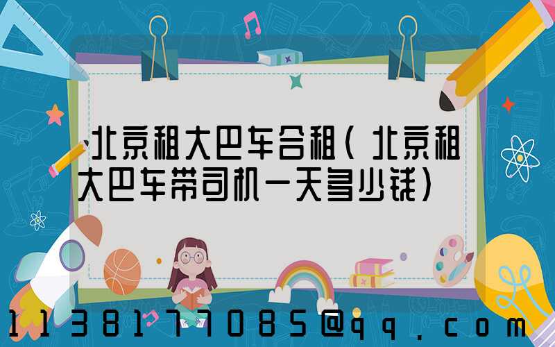 北京租大巴车合租(北京租大巴车带司机一天多少钱)