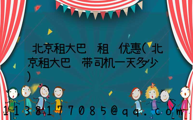 北京租大巴车租车优惠(北京租大巴车带司机一天多少钱)