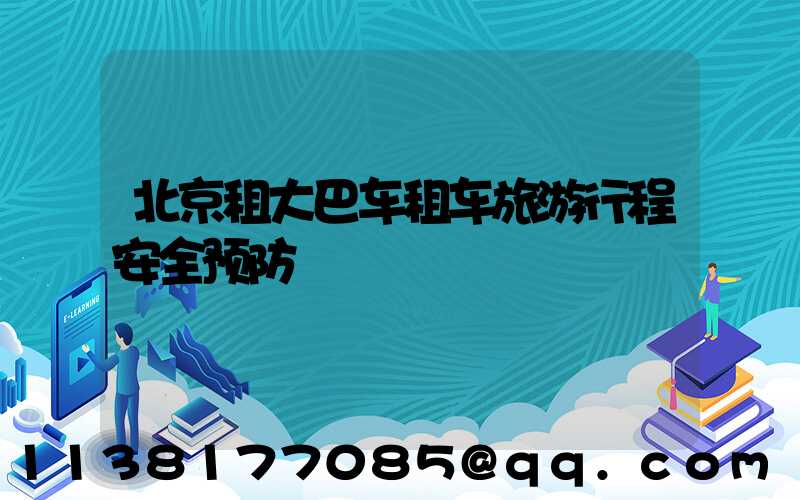 北京租大巴车租车旅游行程安全预防