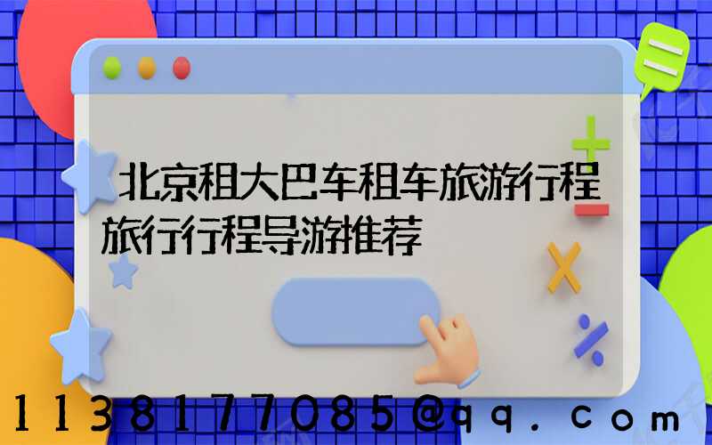 北京租大巴车租车旅游行程旅行行程导游推荐