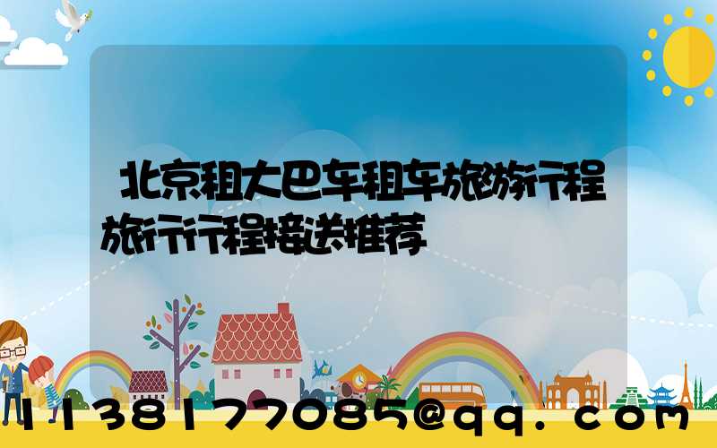 北京租大巴车租车旅游行程旅行行程接送推荐