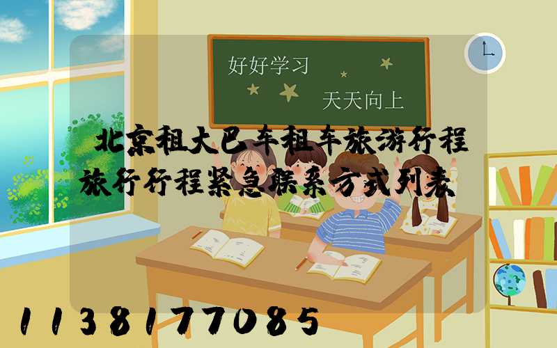 北京租大巴车租车旅游行程旅行行程紧急联系方式列表
