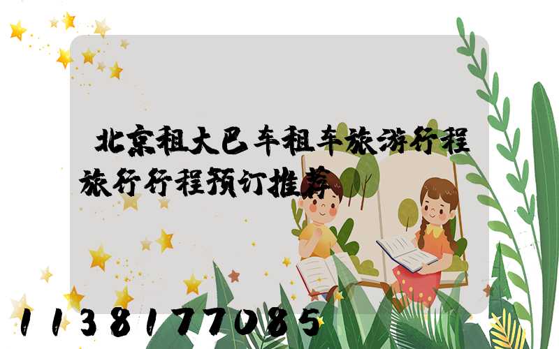 北京租大巴车租车旅游行程旅行行程预订推荐