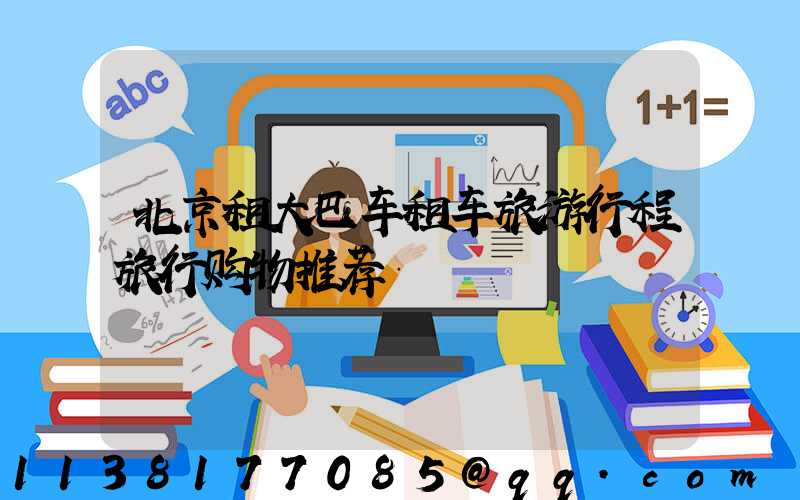 北京租大巴车租车旅游行程旅行购物推荐