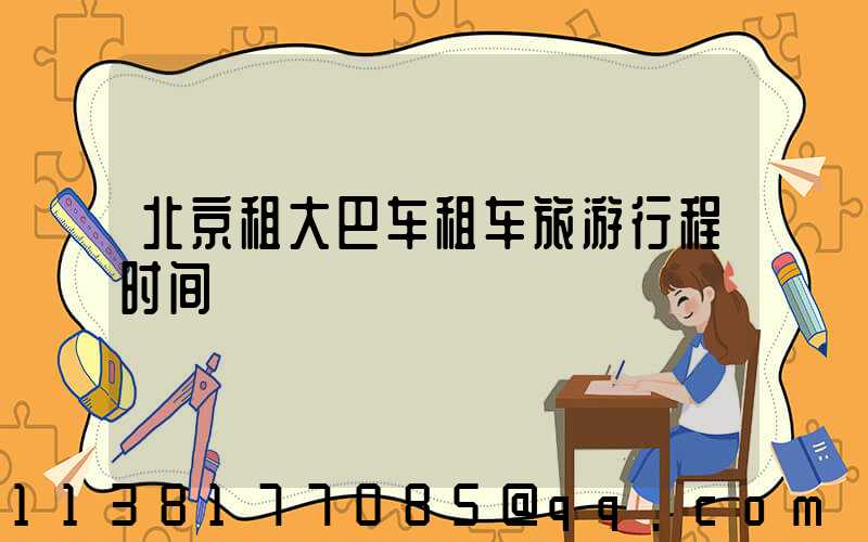 北京租大巴车租车旅游行程时间