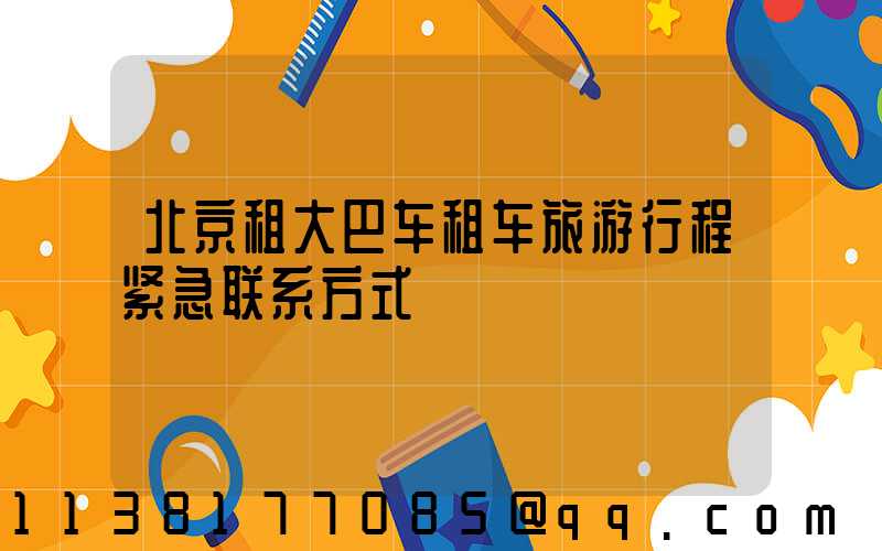 北京租大巴车租车旅游行程紧急联系方式