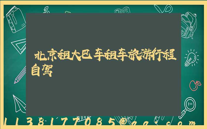 北京租大巴车租车旅游行程自驾