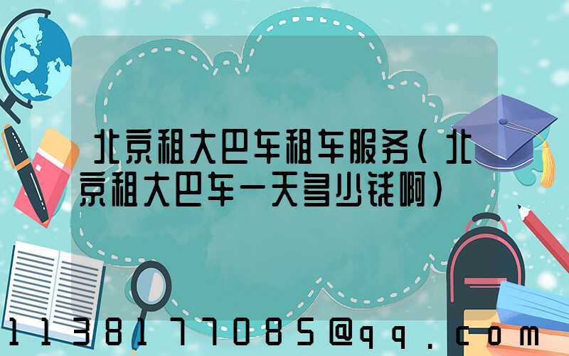 北京租大巴车租车服务(北京租大巴车一天多少钱啊)