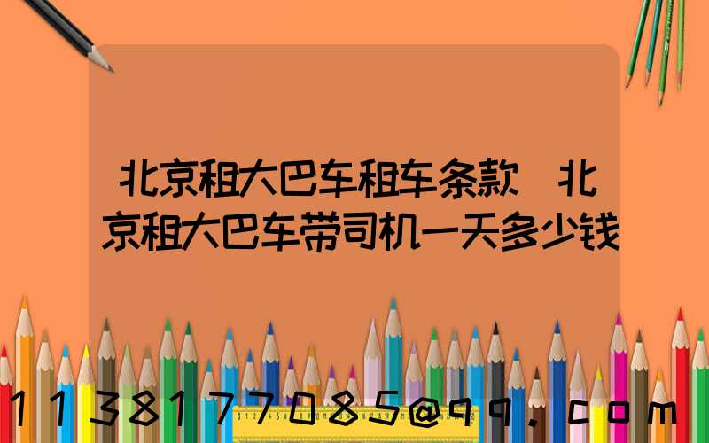 北京租大巴车租车条款(北京租大巴车带司机一天多少钱)