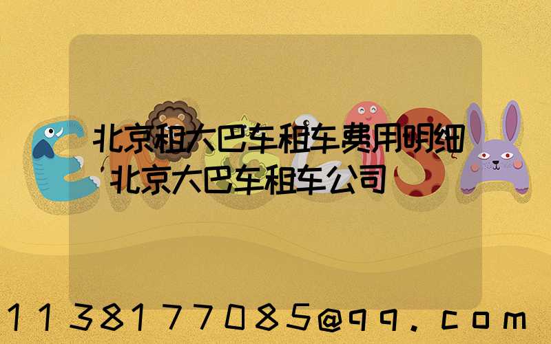 北京租大巴车租车费用明细(北京大巴车租车公司)