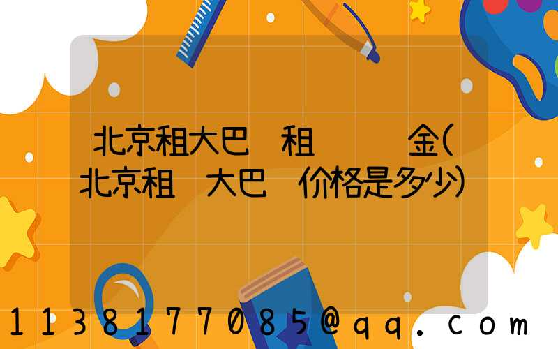 北京租大巴车租车违约金(北京租车大巴车价格是多少)