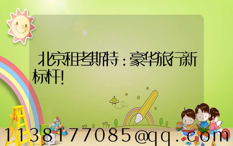 北京租考斯特：豪华旅行新标杆！