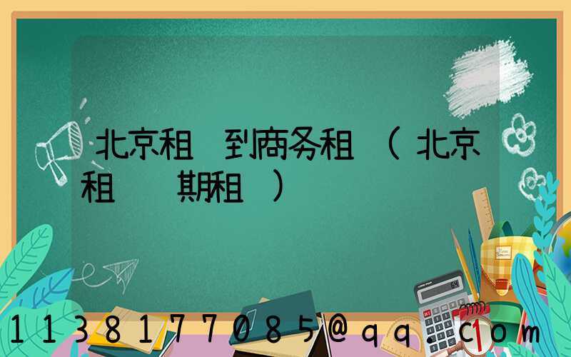 北京租车到商务租车(北京租车长期租车)