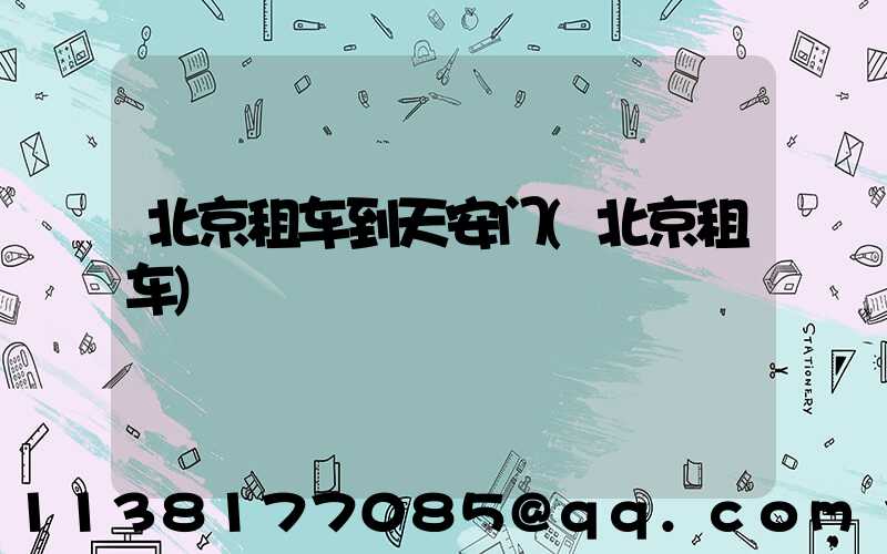 北京租车到天安门(北京租车)