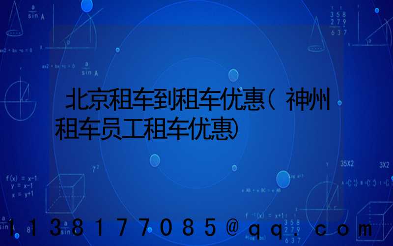 北京租车到租车优惠(神州租车员工租车优惠)