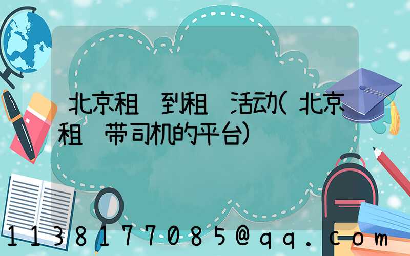 北京租车到租车活动(北京租车带司机的平台)