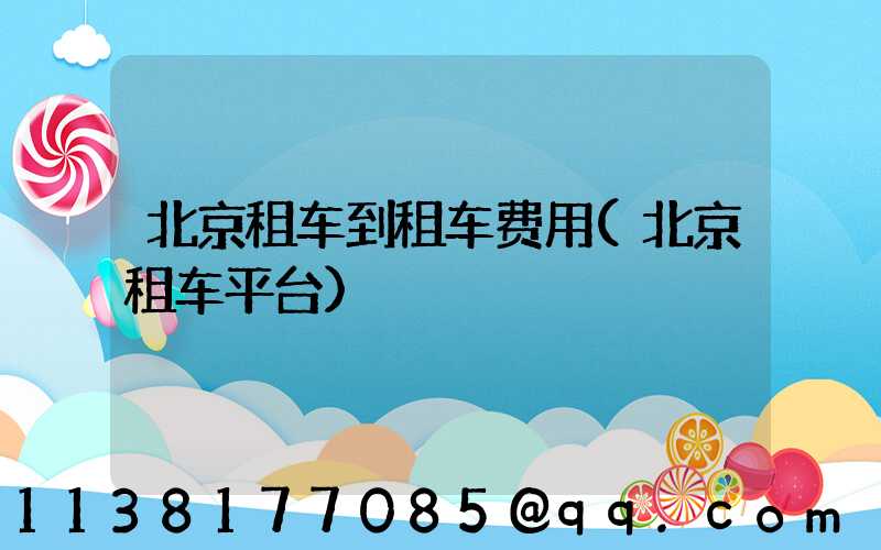 北京租车到租车费用(北京租车平台)