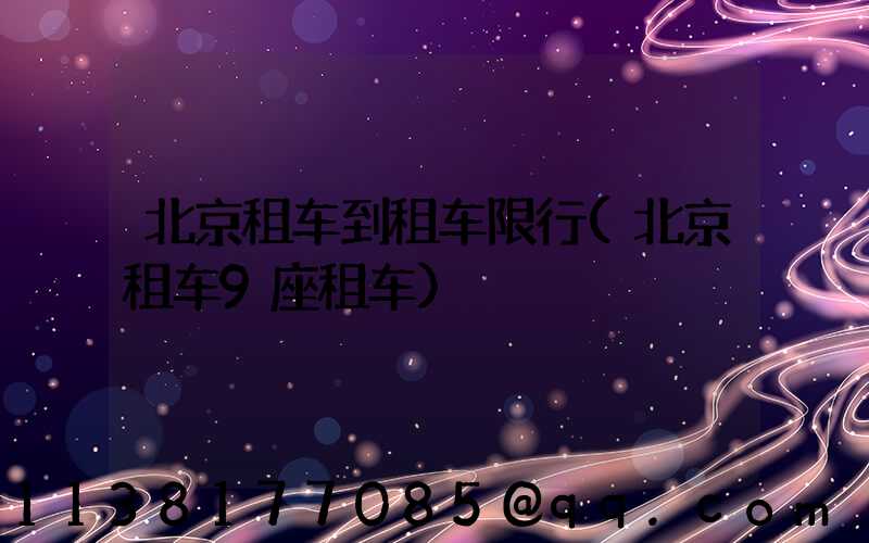 北京租车到租车限行(北京租车9座租车)