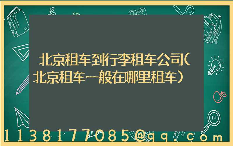 北京租车到行李租车公司(北京租车一般在哪里租车)