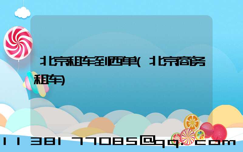 北京租车到西单(北京商务租车)