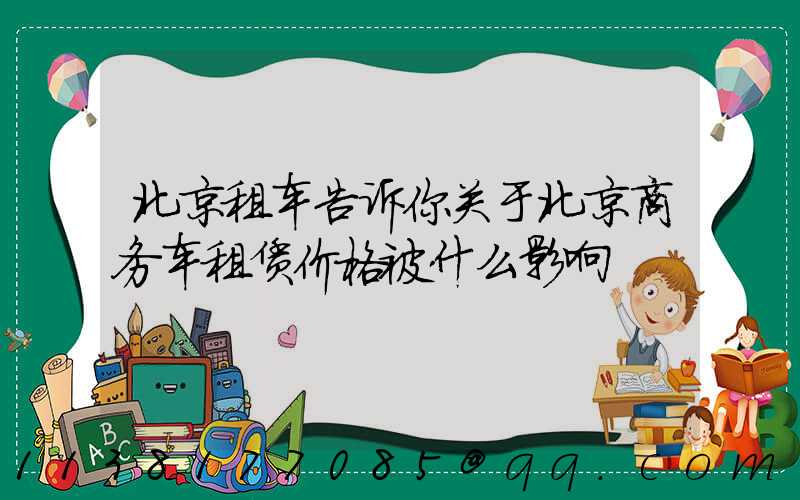 北京租车告诉你关于北京商务车租赁价格被什么影响