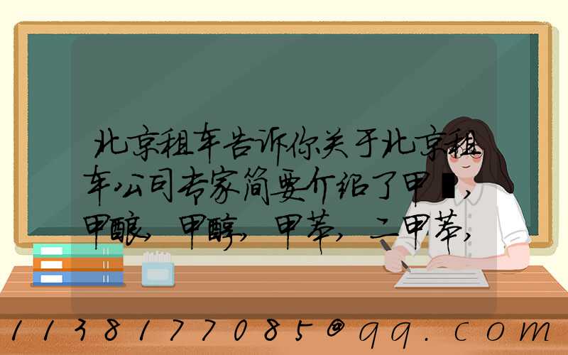 北京租车告诉你关于北京租车公司专家简要介绍了甲醛,甲酸,甲醇,甲苯,二甲苯,乙二醇等化工溶剂的对车的损害