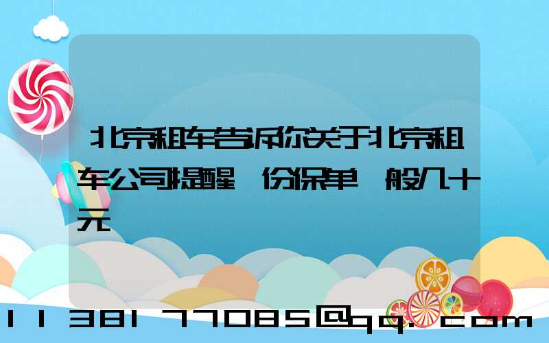 北京租车告诉你关于北京租车公司提醒一份保单一般几十元