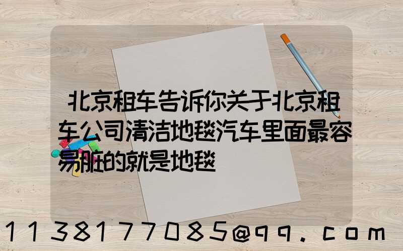 北京租车告诉你关于北京租车公司清洁地毯汽车里面最容易脏的就是地毯