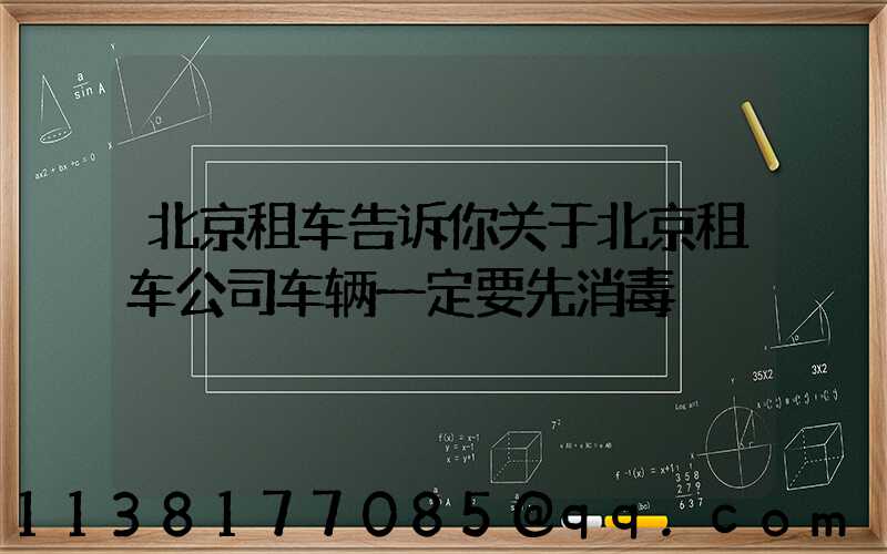 北京租车告诉你关于北京租车公司车辆一定要先消毒