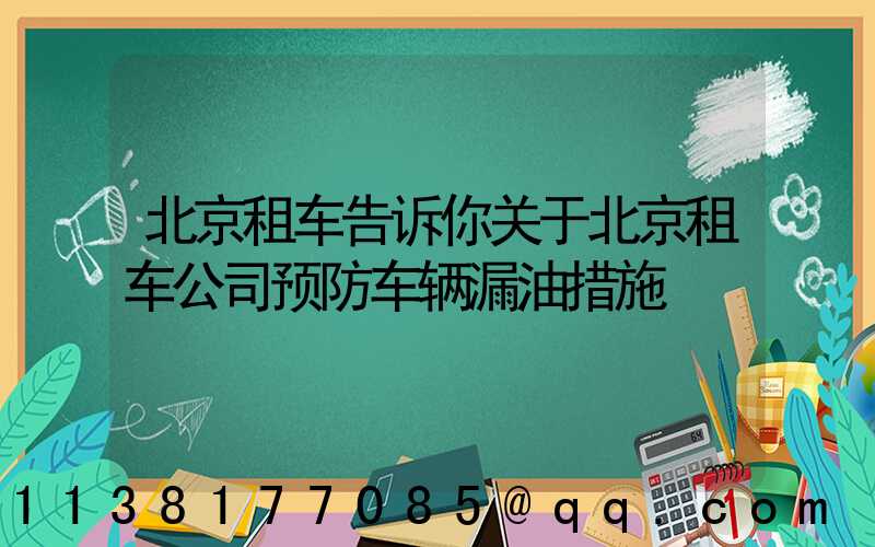 北京租车告诉你关于北京租车公司预防车辆漏油措施