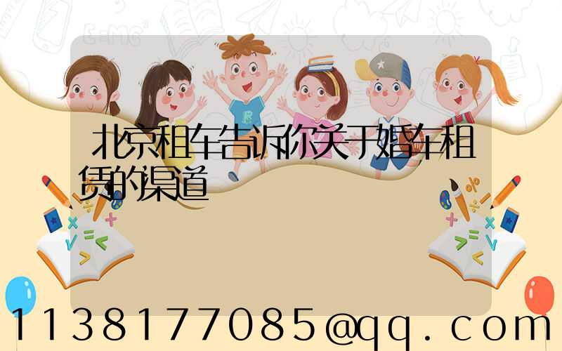 北京租车告诉你关于婚车租赁的渠道