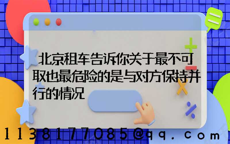 北京租车告诉你关于最不可取也最危险的是与对方保持并行的情况