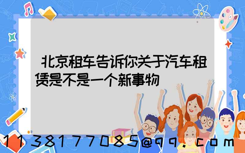 北京租车告诉你关于汽车租赁是不是一个新事物