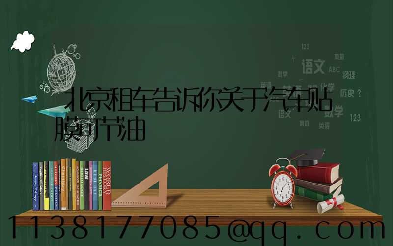 北京租车告诉你关于汽车贴膜可节油