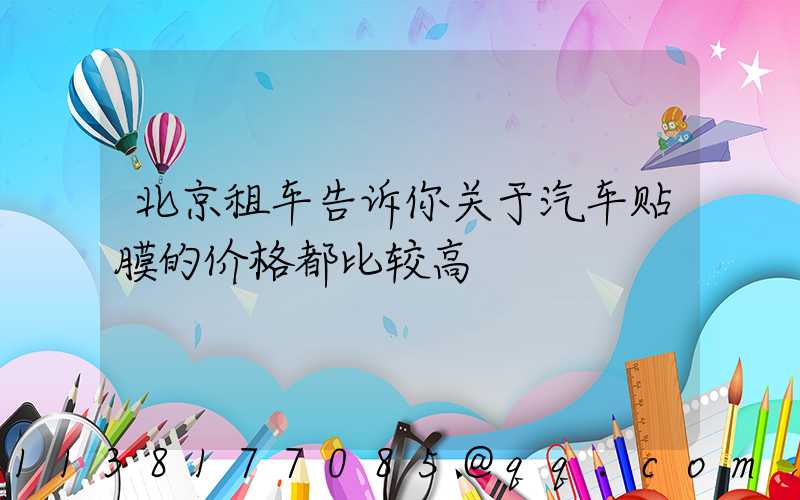 北京租车告诉你关于汽车贴膜的价格都比较高
