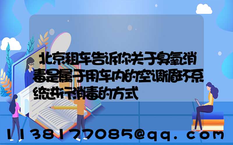 北京租车告诉你关于臭氧消毒是属于用车内的空调循环系统进行消毒的方式