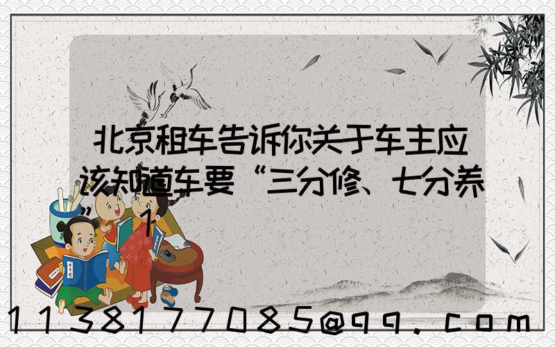 北京租车告诉你关于车主应该知道车要“三分修、七分养”_1