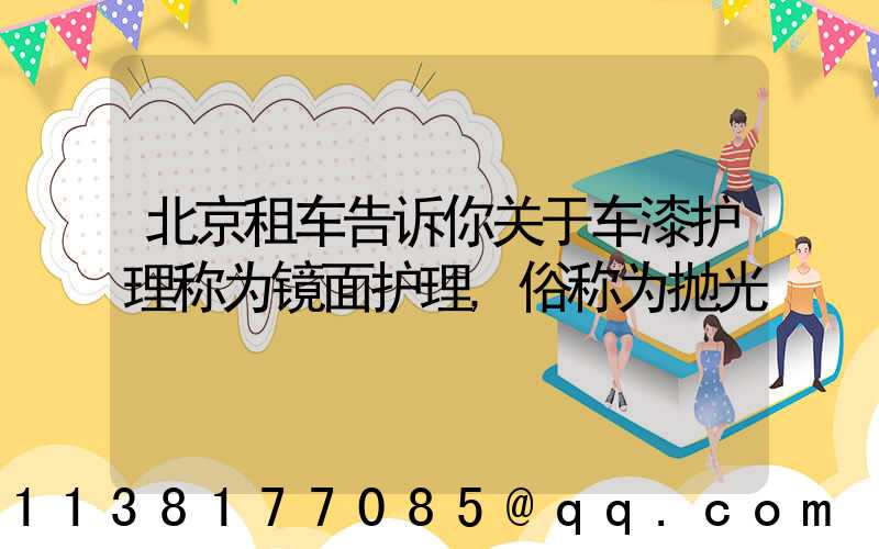 北京租车告诉你关于车漆护理称为镜面护理,俗称为抛光