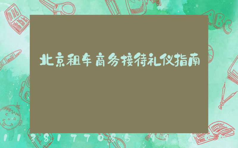 北京租车商务接待礼仪指南