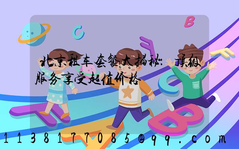 北京租车套餐大揭秘：顶级服务享受超值价格