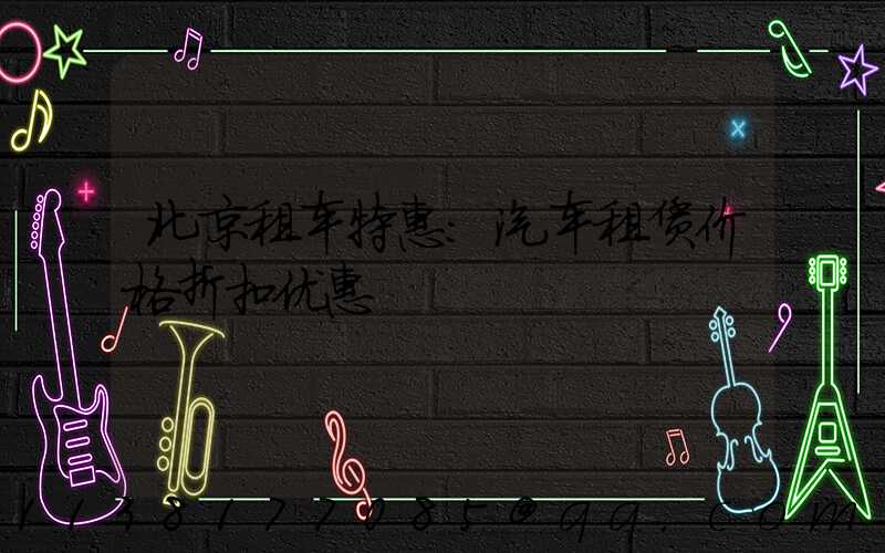 北京租车特惠：汽车租赁价格折扣优惠