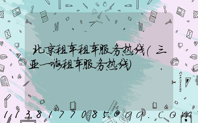 北京租车租车服务热线(三亚一嗨租车服务热线)