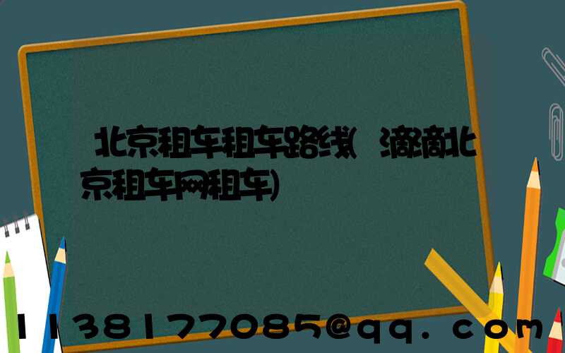 北京租车租车路线(滴滴北京租车网租车)
