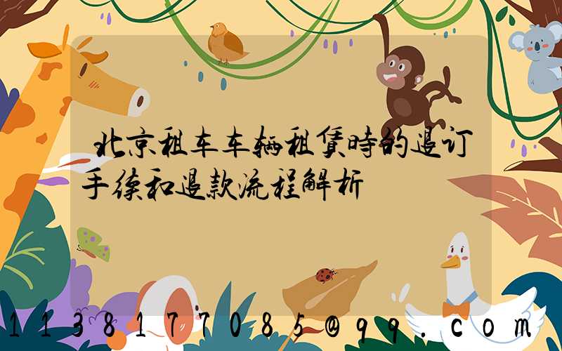 北京租车车辆租赁时的退订手续和退款流程解析