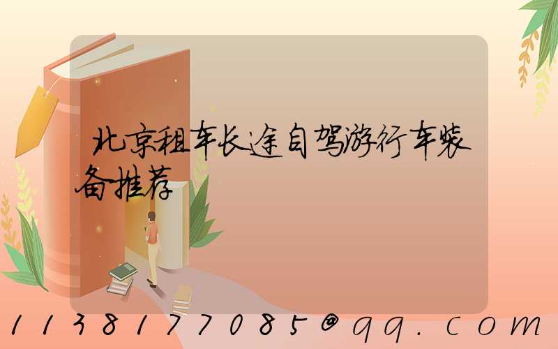 北京租车长途自驾游行车装备推荐