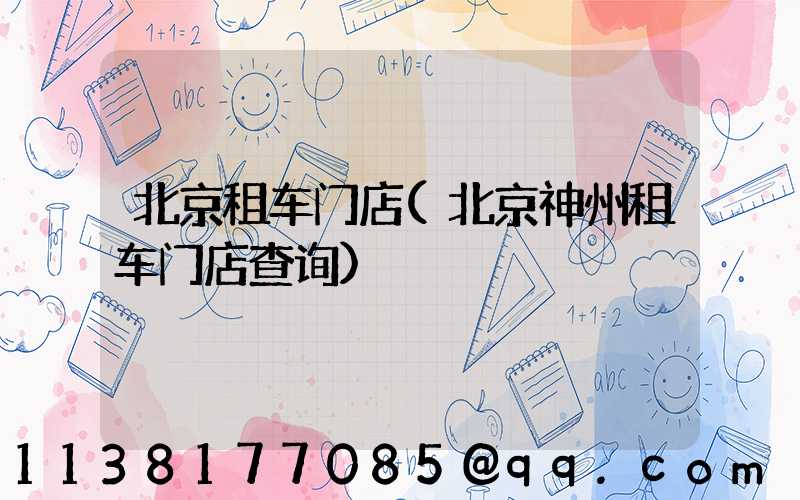 北京租车门店(北京神州租车门店查询)