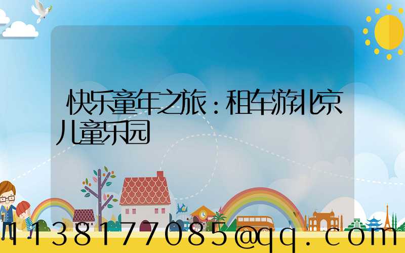 快乐童年之旅：租车游北京儿童乐园