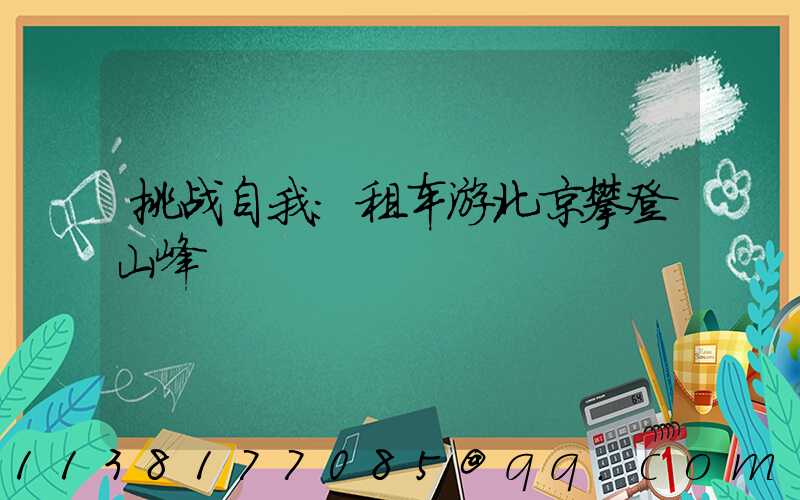 挑战自我：租车游北京攀登山峰